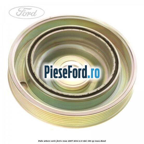 Fulie arbore cotit Ford S-Max 2007-2014 2.0 TDCi 163 cp TXWA diesel
