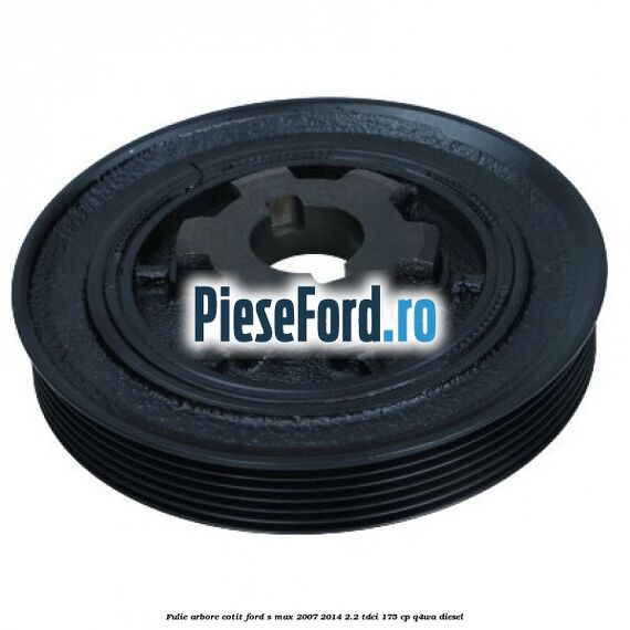 Fulie arbore cotit Ford S-Max 2007-2014 2.2 TDCi 175 cp Q4WA diesel