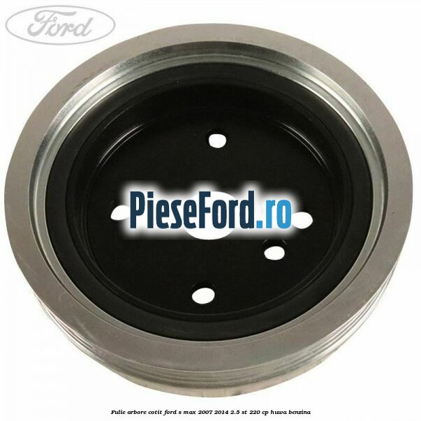 Fulie arbore cotit Ford S-Max 2007-2014 2.5 ST 220 cp HUWA benzina