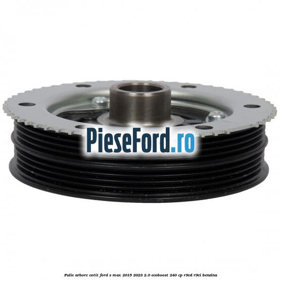 Fulie arbore cotit Ford S-Max 2015-2023 2.0 EcoBoost 240 cp Fulie arbore cotit Ford S-Max 2015-2023 2.0 EcoBoost 240 cp R9CD, R9CI benzina