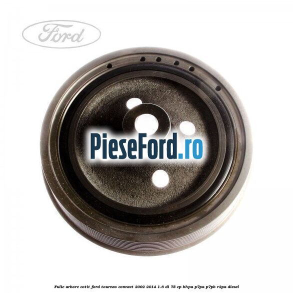 Fulie arbore cotit Ford Tourneo Connect 2002-2014 1.8 Di 75 cp BHPA, P7PA, P7PB, R2PA diesel