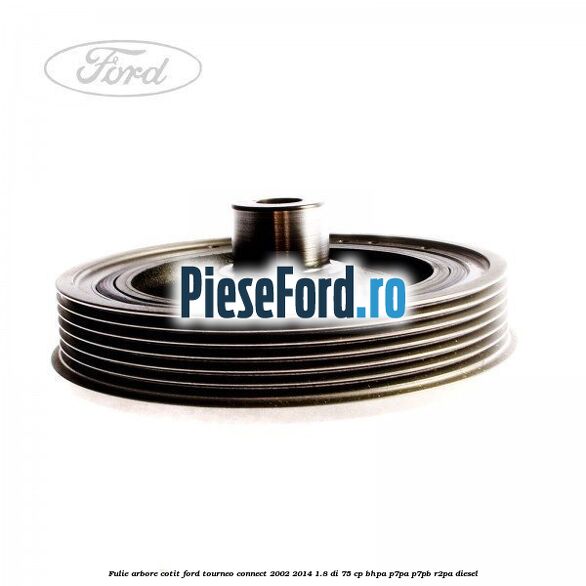 Fulie arbore cotit Ford Tourneo Connect 2002-2014 1.8 Di 75 cp BHPA, P7PA, P7PB, R2PA diesel