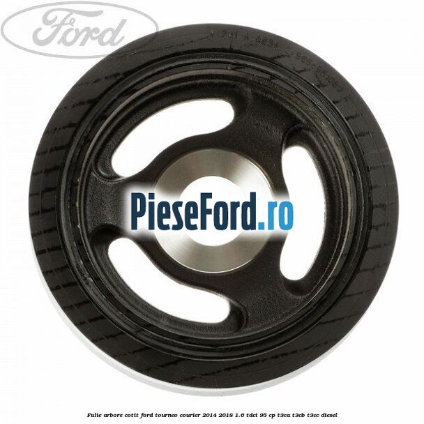 Fulie arbore cotit Ford Tourneo Courier 2014-2018 1.6 TDCi 95 cp T3CA, T3CB, T3CC diesel