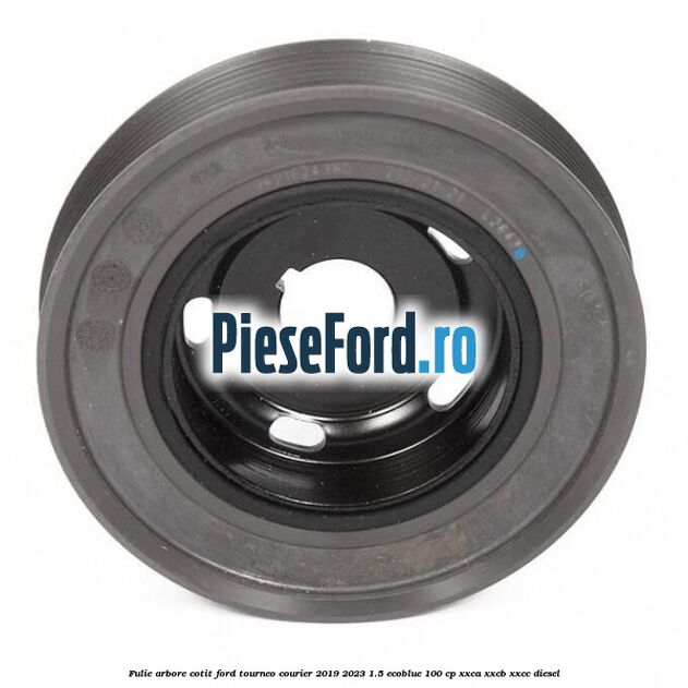Fulie arbore cotit Ford Tourneo Courier 2019-2023 1.5 EcoBlue 100 cp XXCA, XXCB, XXCC diesel