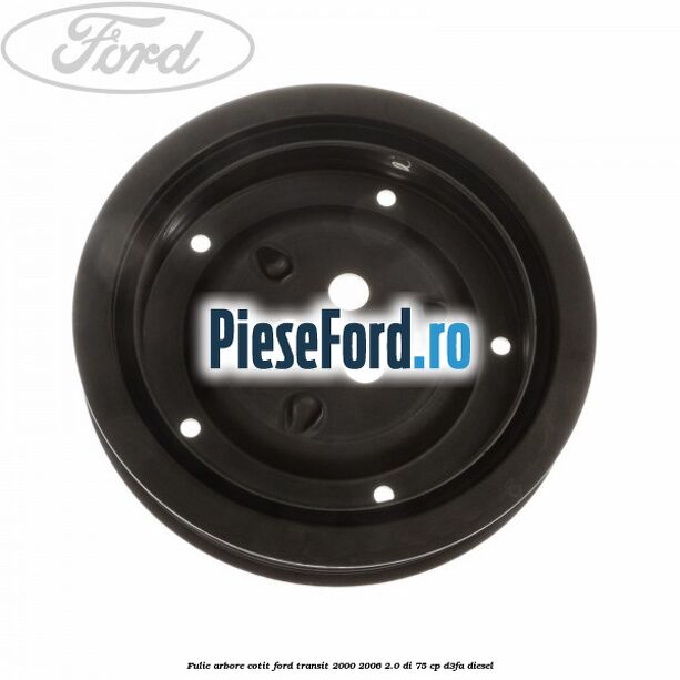 Fulie arbore cotit Ford Transit 2000-2006 2.0 DI 75 cp Fulie arbore cotit Ford Transit 2000-2006 2.0 DI 75 cp D3FA diesel
