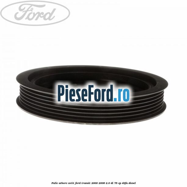 Fulie arbore cotit Ford Transit 2000-2006 2.0 DI 75 cp Fulie arbore cotit Ford Transit 2000-2006 2.0 DI 75 cp D3FA diesel