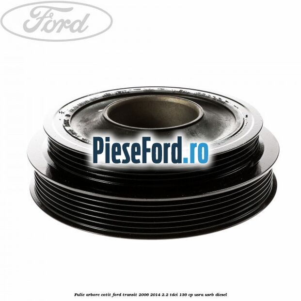 Fulie arbore cotit Ford Transit 2006-2014 2.2 TDCi 136 cp USRA, USRB diesel