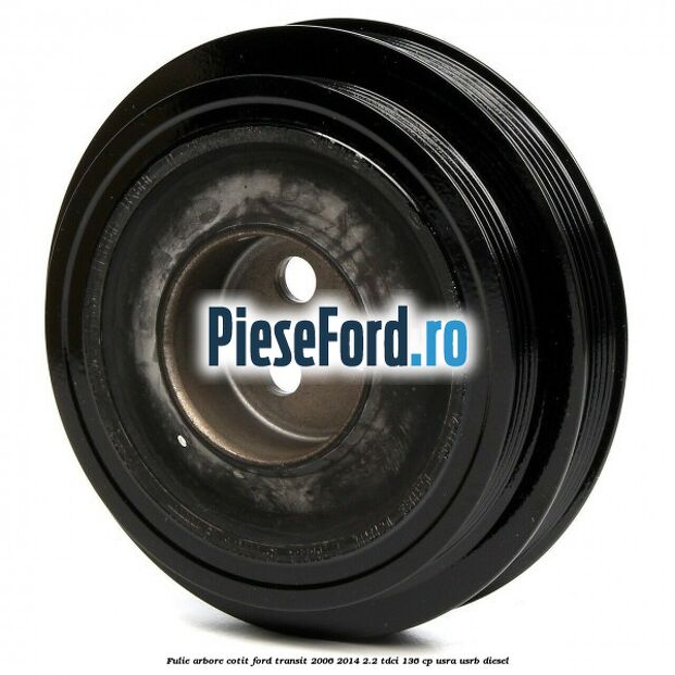 Fulie arbore cotit Ford Transit 2006-2014 2.2 TDCi 136 cp USRA, USRB diesel