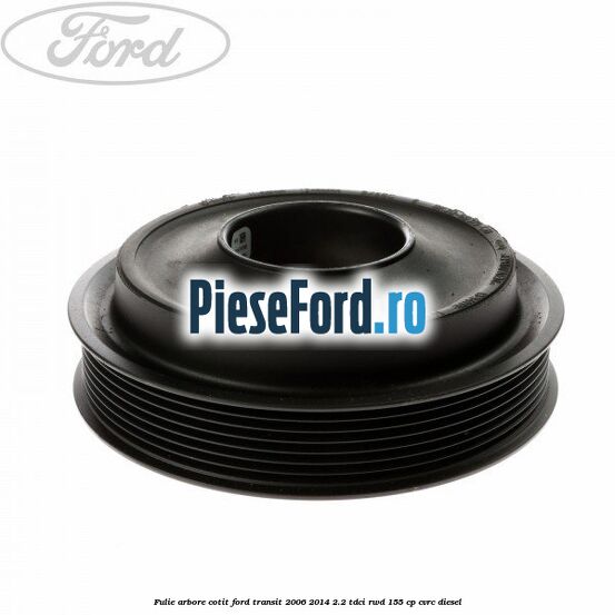 Fulie arbore cotit Ford Transit 2006-2014 2.2 TDCi RWD 155 cp CVRC diesel