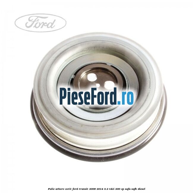 Fulie arbore cotit Ford Transit 2006-2014 3.2 TDCi 200 cp