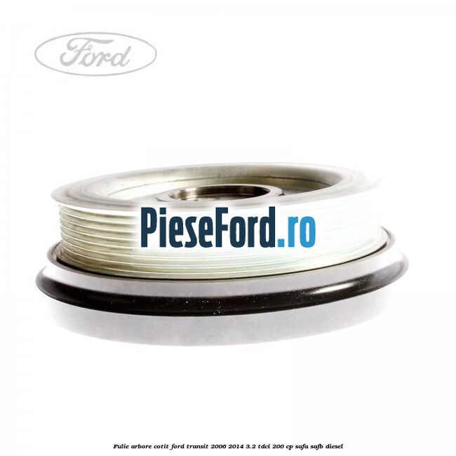 Fulie arbore cotit Ford Transit 2006-2014 3.2 TDCi 200 cp SAFA, SAFB diesel