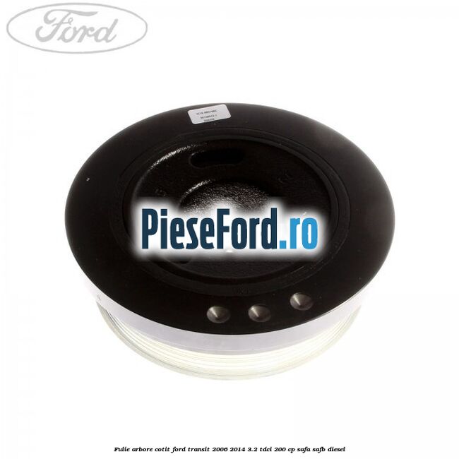 Fulie arbore cotit Ford Transit 2006-2014 3.2 TDCi 200 cp SAFA, SAFB diesel