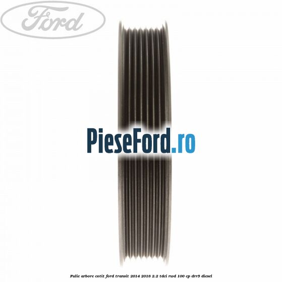 Fulie arbore cotit Ford Transit 2014-2018 2.2 TDCi RWD 100 cp Fulie arbore cotit Ford Transit 2014-2018 2.2 TDCi RWD 100 cp DRR5 diesel