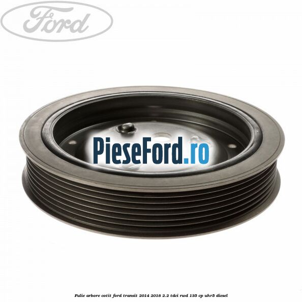 Fulie arbore cotit Ford Transit 2014-2018 2.2 TDCi RWD 135 cp UHR5 diesel