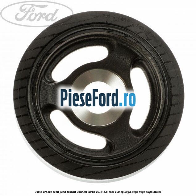 Fulie arbore cotit Ford Transit Connect 2013-2018 1.5 TDCi 100 cp XVGA, XVGB, XVGC, XXGA diesel