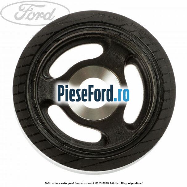 Fulie arbore cotit Ford Transit Connect 2013-2018 1.6 TDCi 75 cp UBGA diesel