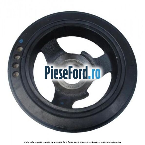 Fulie arbore cotit pana in an 02/2022 Ford Fiesta 2017-2023 1.5 EcoBoost ST 200 cp YZJA benzina
