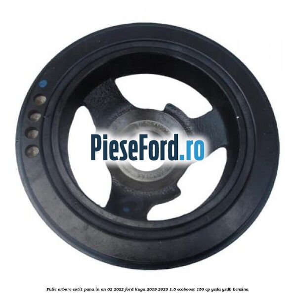 Fulie arbore cotit pana in an 02/2022 Ford Kuga 2019-2023 1.5 EcoBoost 150 cp YZDA, YZDB benzina