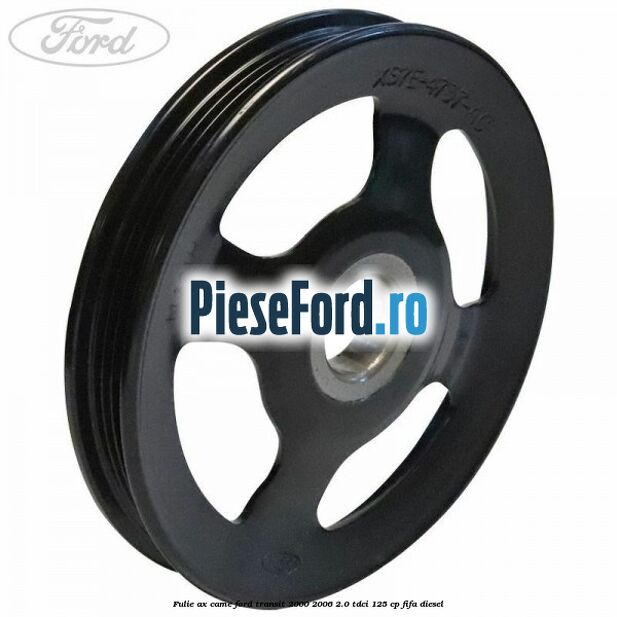 Fulie ax came Ford Transit 2000-2006 2.0 TDCi 125 cp FIFA diesel