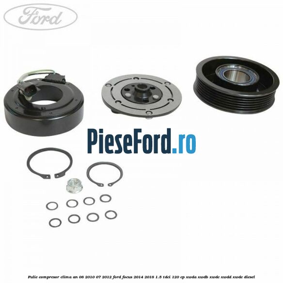 Fulie compresor clima an 08/2010-07/2012 Ford Focus 2014-2018 1.5 TDCi 120 cp Fulie compresor clima an 08/2010-07/2012 Ford Focus 2014-2018 1.5 TDCi 120 cp XWDA, XWDB, XWDC, XWDD, XWDE diesel