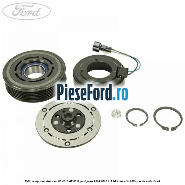 Fulie compresor clima an 08/2010-07/2012 Ford Focus 2014-2018 1.5 TDCi ECOnetic 105 cp Fulie compresor clima an 08/2010-07/2012 Ford Focus 2014-2018 1.5 TDCi ECOnetic 105 cp AEDA, XXDB diesel
