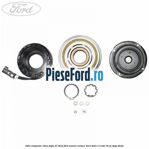 Fulie compresor clima dupa 07/2012 Ford Tourneo Connect 2013-2018 1.6 TDCi 75 cp UBGA diesel