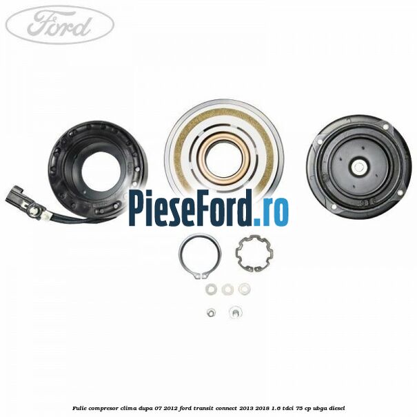 Fulie compresor clima dupa 07/2012 Ford Transit Connect 2013-2018 1.6 TDCi 75 cp UBGA diesel