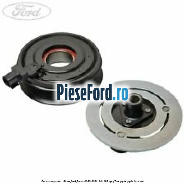 Fulie compresor clima Ford Focus 2008-2011 1.8 125 cp Fulie compresor clima Ford Focus 2008-2011 1.8 125 cp Q7DA, QQDA, QQDB benzina