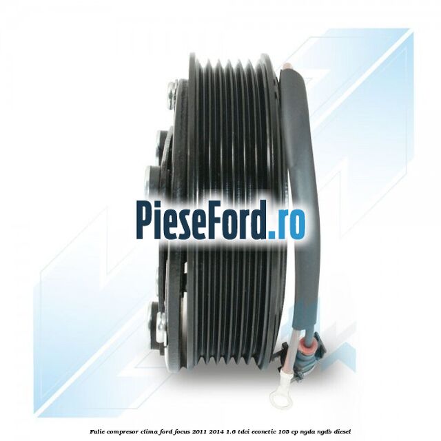 Fulie compresor clima Ford Focus 2011-2014 1.6 TDCi ECOnetic 105 cp NGDA, NGDB diesel