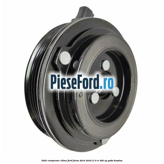 Fulie compresor clima Ford Focus 2014-2018 2.3 RS 350 cp Fulie compresor clima Ford Focus 2014-2018 2.3 RS 350 cp YVDA benzina