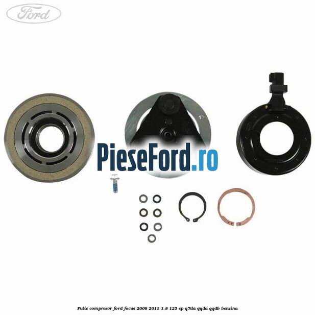 Fulie compresor Ford Focus 2008-2011 1.8 125 cp Fulie compresor Ford Focus 2008-2011 1.8 125 cp Q7DA, QQDA, QQDB benzina