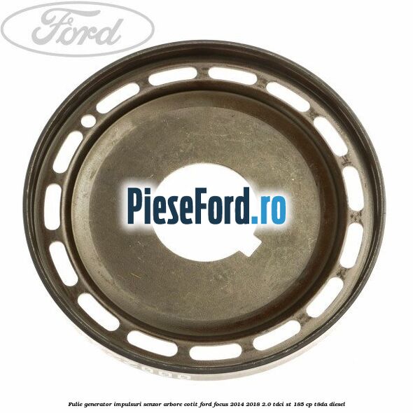 Fulie generator impulsuri senzor arbore cotit Ford Focus 2014-2018 2.0 TDCi ST 185 cp T8DA diesel