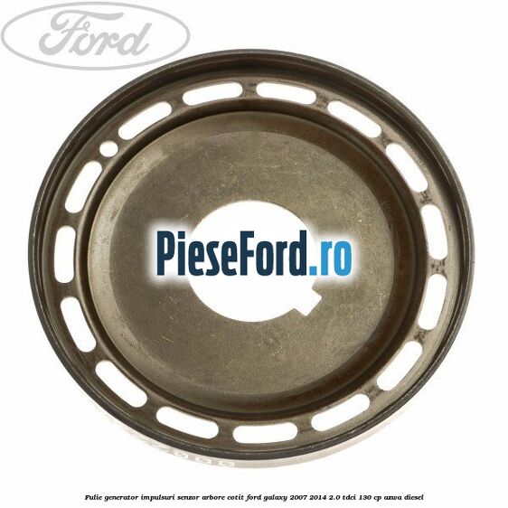 Fulie generator impulsuri senzor arbore cotit Ford Galaxy 2007-2014 2.0 TDCi 130 cp AZWA diesel