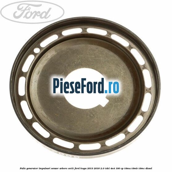 Fulie generator impulsuri senzor arbore cotit Ford Kuga 2013-2016 2.0 TDCi 4x4 180 cp T8MA, T8MB, T8MC diesel