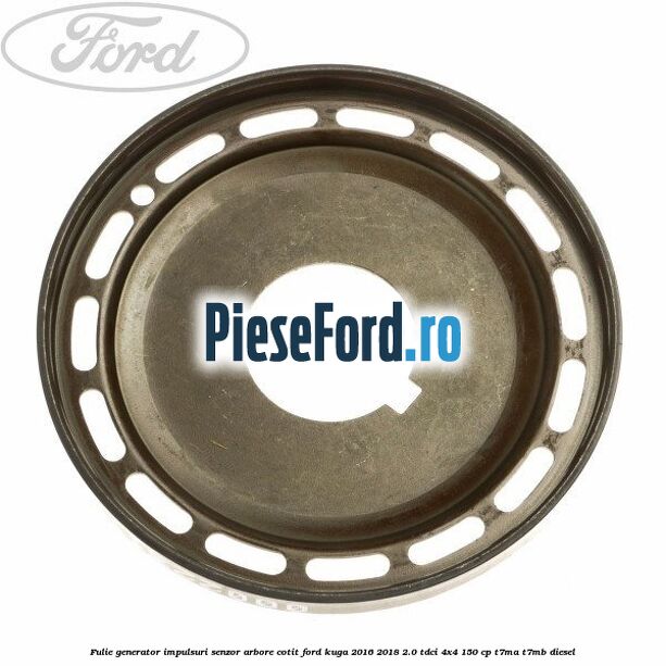 Fulie generator impulsuri senzor arbore cotit Ford Kuga 2016-2018 2.0 TDCi 4x4 150 cp T7MA, T7MB diesel