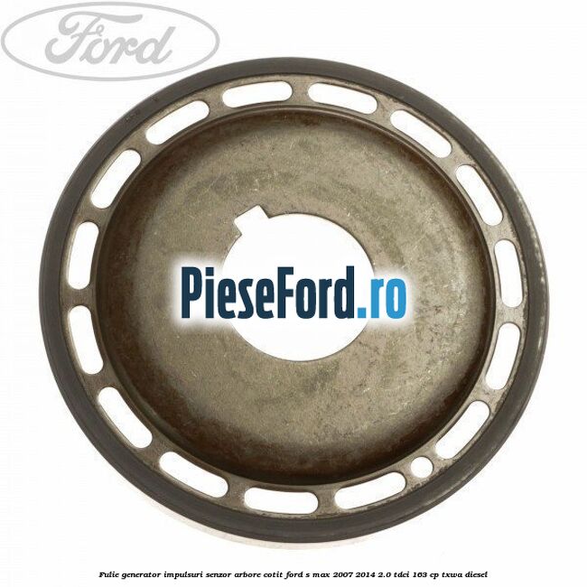 Fulie generator impulsuri senzor arbore cotit Ford S-Max 2007-2014 2.0 TDCi 163 cp