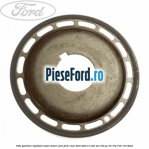Fulie generator impulsuri senzor arbore cotit Ford S-Max 2015-2023 2.0 TDCi 4x4 150 cp
