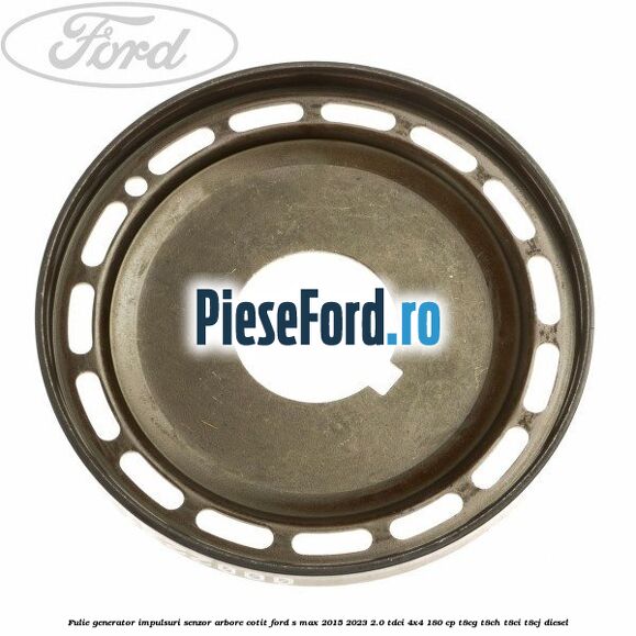 Fulie generator impulsuri senzor arbore cotit Ford S-Max 2015-2023 2.0 TDCi 4x4 180 cp T8CG, T8CH, T8CI, T8CJ diesel