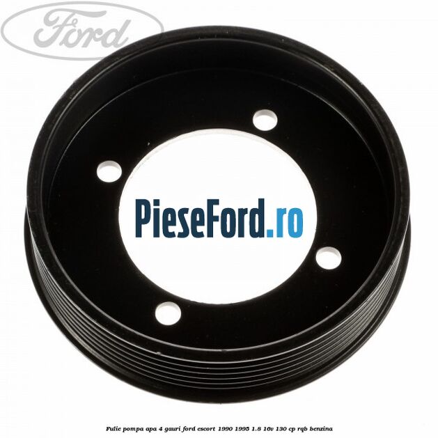 Fulie pompa apa 4 gauri Ford Escort 1990-1995 1.8 16V 130 cp RQB benzina