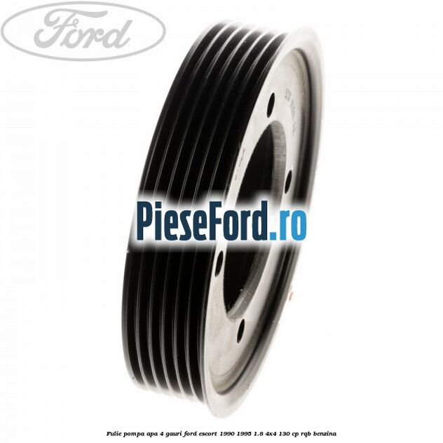 Fulie pompa apa 4 gauri Ford Escort 1990-1995 1.8 4x4 130 cp RQB benzina