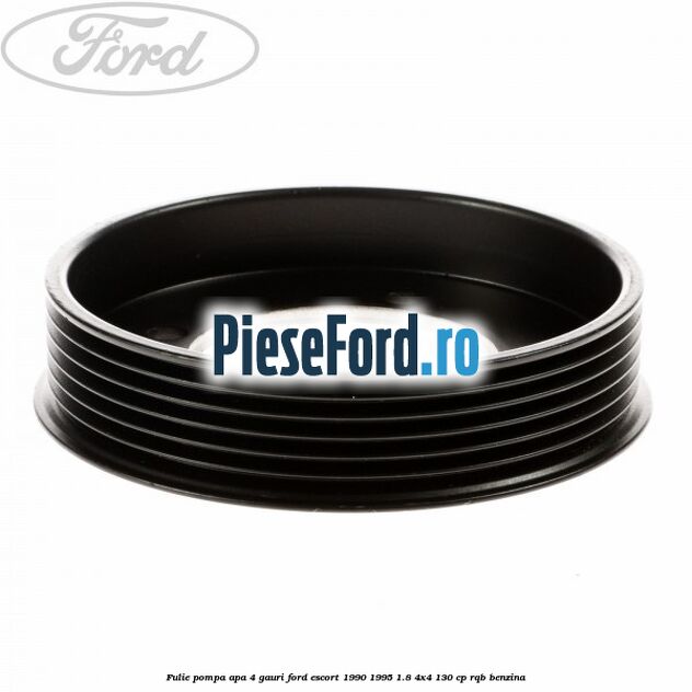 Fulie pompa apa 4 gauri Ford Escort 1990-1995 1.8 4x4 130 cp RQB benzina
