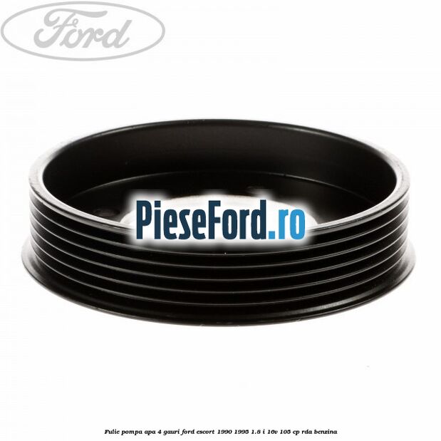 Fulie pompa apa 4 gauri Ford Escort 1990-1995 1.8 i 16V 105 cp RDA benzina