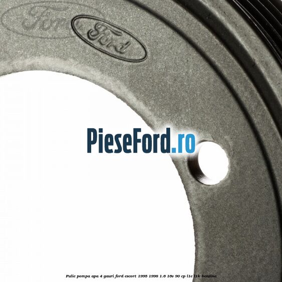 Fulie pompa apa 4 gauri Ford Escort 1995-1998 1.6 16V 90 cp L1E, L1K benzina