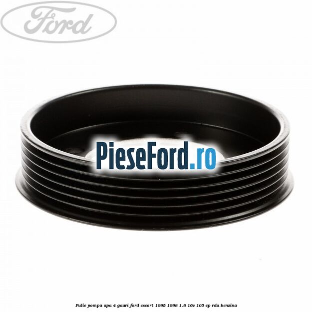 Fulie pompa apa 4 gauri Ford Escort 1995-1998 1.8 16V 105 cp RDA benzina