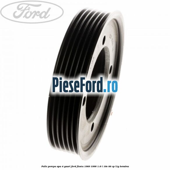 Fulie pompa apa 4 gauri Ford Fiesta 1989-1996 1.6 i 16V 88 cp L1G benzina