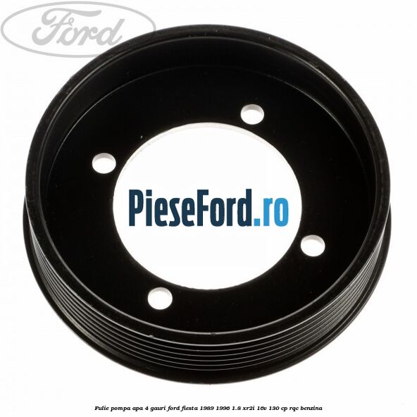 Fulie pompa apa 4 gauri Ford Fiesta 1989-1996 1.8 XR2i 16V 130 cp RQC benzina