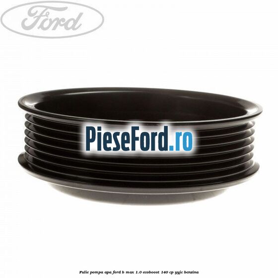 Fulie pompa apa Ford B-Max 1.0 EcoBoost 140 cp YYJC benzina