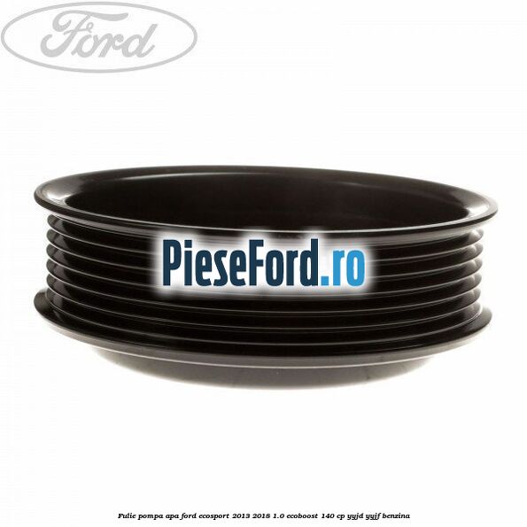 Fulie pompa apa Ford EcoSport 2013-2018 1.0 EcoBoost 140 cp YYJD, YYJF benzina