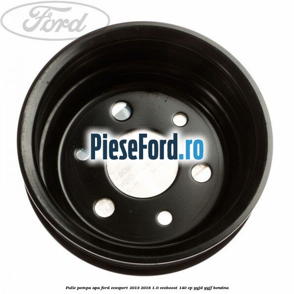 Fulie pompa apa Ford EcoSport 2013-2018 1.0 EcoBoost 140 cp YYJD, YYJF benzina