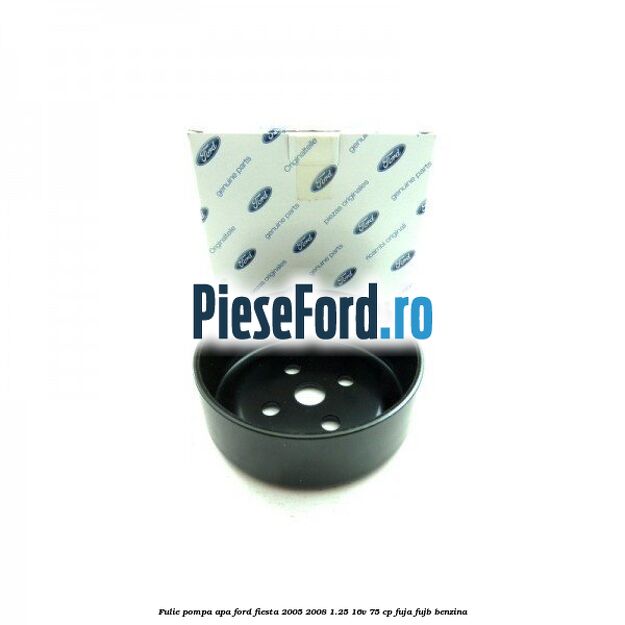 Fulie pompa apa Ford Fiesta 2005-2008 1.25 16V 75 cp FUJA, FUJB benzina